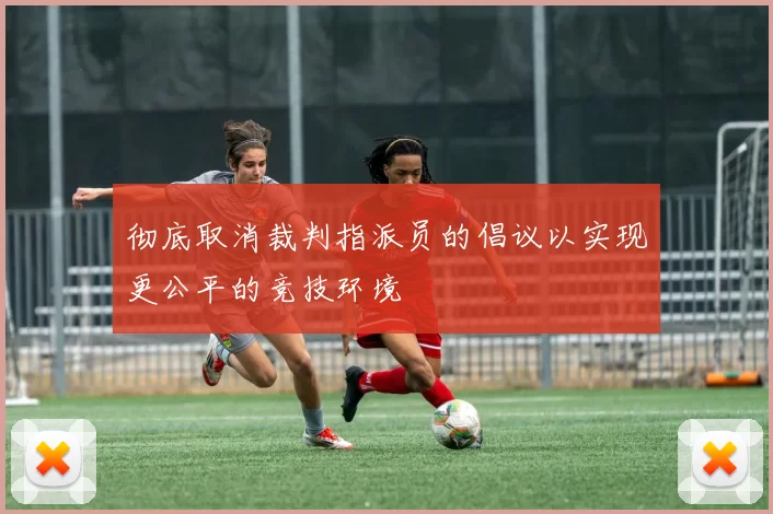 彻底取消裁判指派员的倡议以实现更公平的竞技环境